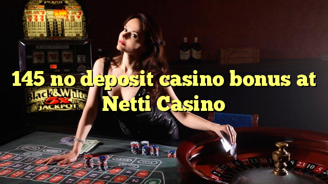 145 walang deposit casino bonus sa Netti Casino