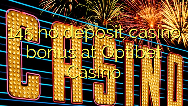 145 no deposit casino bonus at Optibet Casino