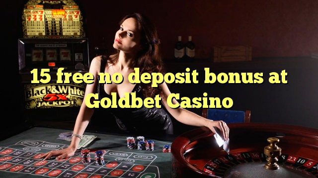 15 gratis geen deposito bonus by Goldbet Casino