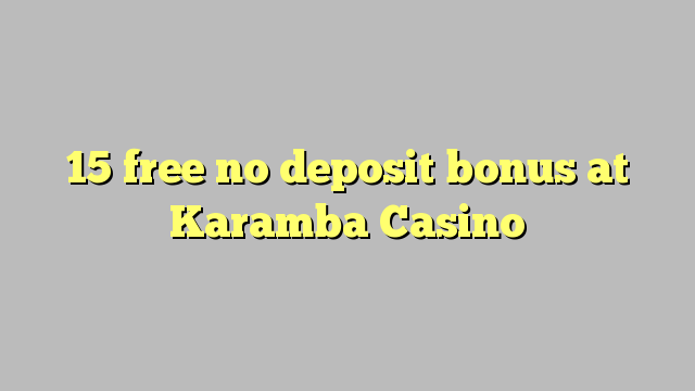 15 lokolla ha bonase depositi ka Karamba Casino