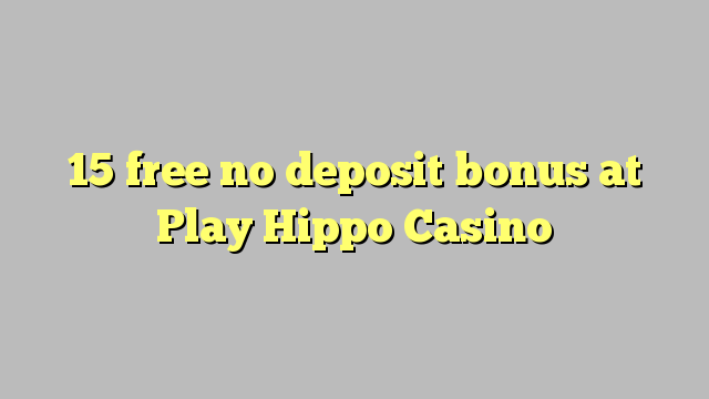15 oo lacag la'aan ah ma bonus deposit at Play Hippo Casino