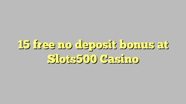 15 უფასო არ დეპოზიტის ბონუსის at Slots500 Casino