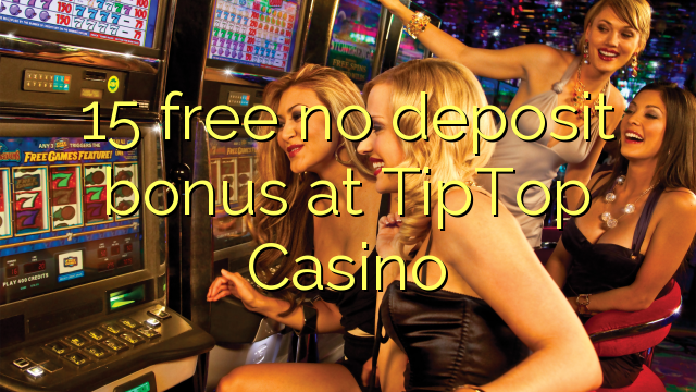 15 bure hakuna ziada ya amana katika Tiptop Casino