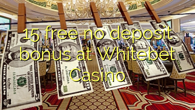 15 free no deposit bonus at Whitebet Casino