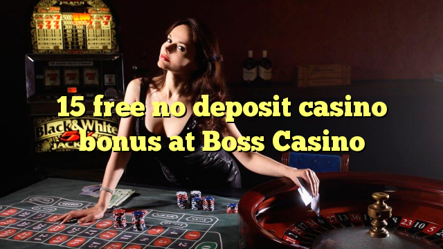 15 free no deposit casino bonus at Boss  Casino