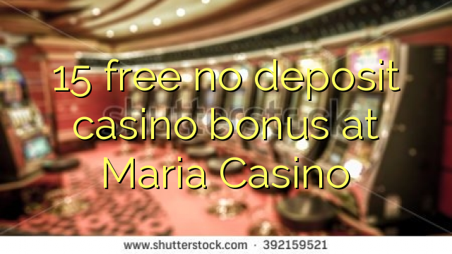 15 gratis no deposit casino bonus bij Maria Casino