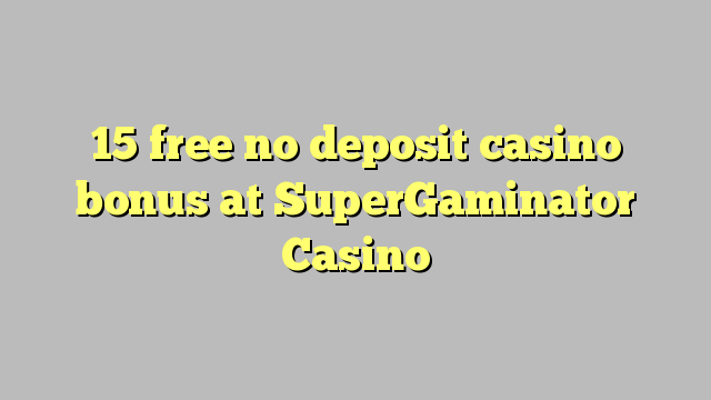 15 free no deposit casino bonus at SuperGaminator Casino