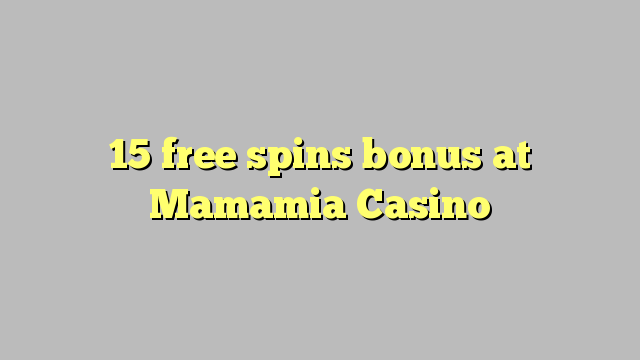 15 free spins bonus at Mamamia Casino