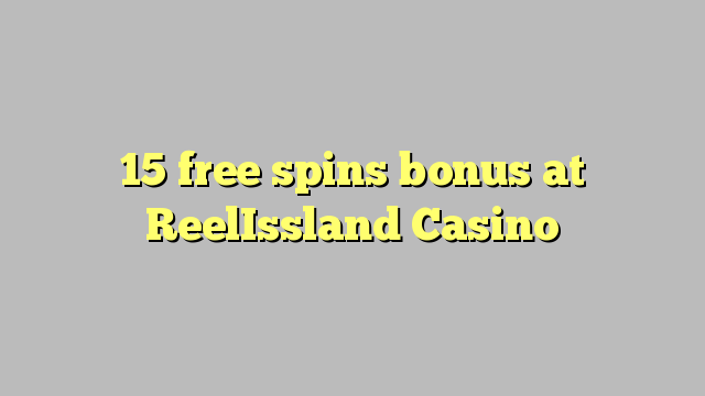 15 free spins bonus at ReelIssland Casino