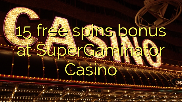 15 senza spins Bonus à SuperGaminator Casino