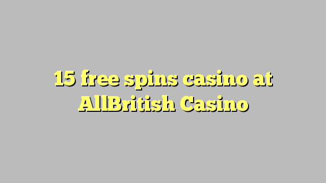 15 free spins casino at AllBritish  Casino