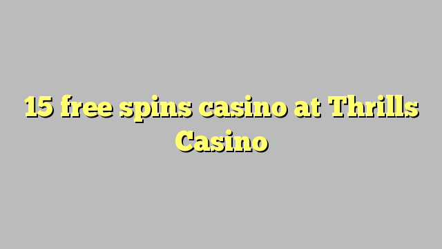 15 free spins casino at Thrills Casino