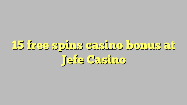 15 pulsuz Jefe Casino casino bonus spins