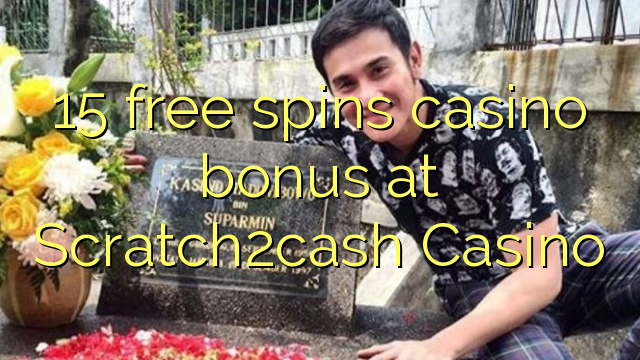 15 ຟຣີຫມຸນຄາສິໂນຢູ່ Scratch2cash Casino
