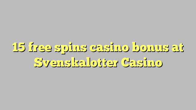 15 free spins casino bonus at Svenskalotter Casino