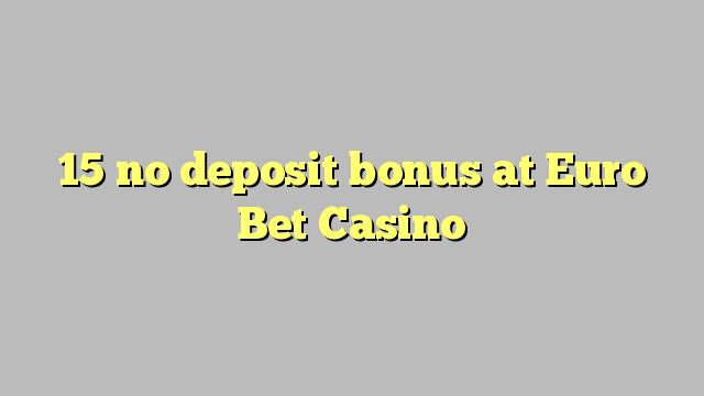 15 no deposit bonus at Euro Bet Casino