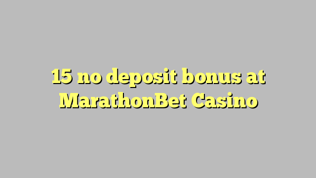 15 nav noguldījums bonuss MarathonBet Casino