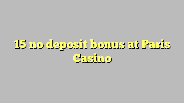 15 no deposit bonus at Paris  Casino