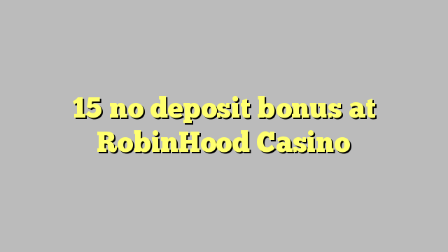 15 no deposit bonus at RobinHood Casino