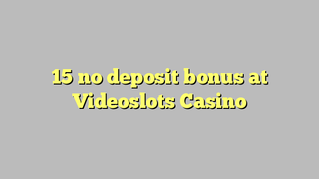 Videoslots Casino 15 hech depozit bonus