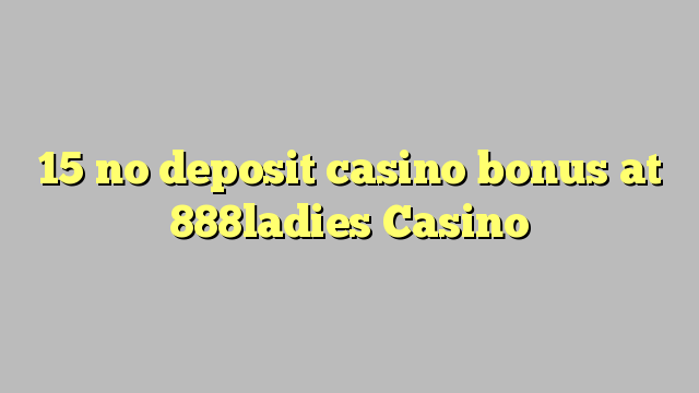 15 no deposit casino bonus at 888ladies Casino