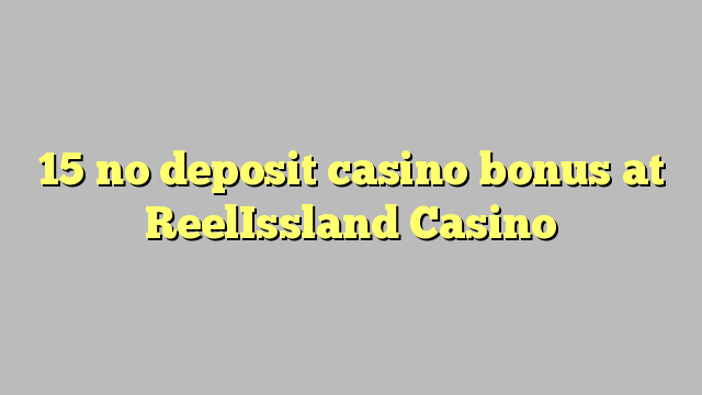 15 ReelIssland Casino heç bir depozit casino bonus