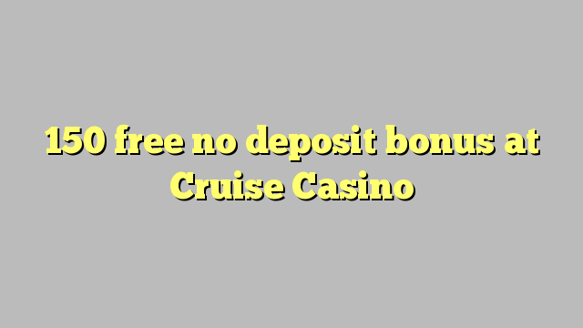 150 libertar nenhum bônus de depósito no Casino Cruise