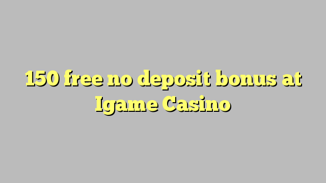 150 უფასო არ დეპოზიტის ბონუსის at Igame Casino