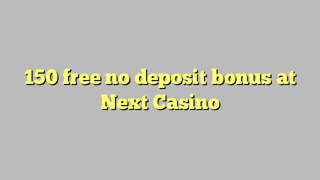 150 free no deposit bonus at Next  Casino