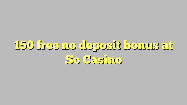 150 free no deposit bonus at So  Casino