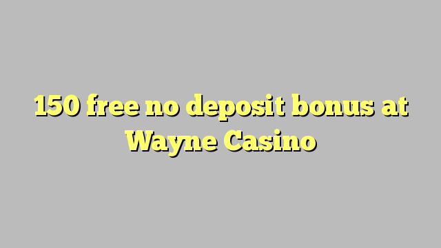 150 free no deposit bonus at Wayne  Casino