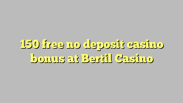 150 free no deposit casino bonus at Bertil Casino