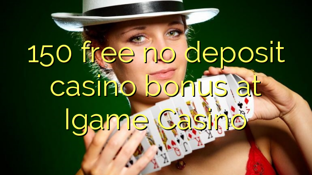 150 free no deposit casino bonus at Igame Casino