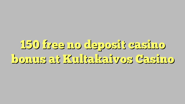 150 free no deposit casino bonus at Kultakaivos Casino