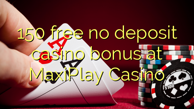 150 free no deposit casino bonus at MaxiPlay Casino