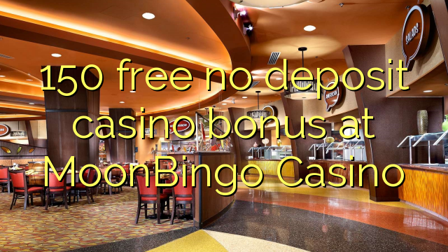 150 free no deposit casino bonus at MoonBingo Casino