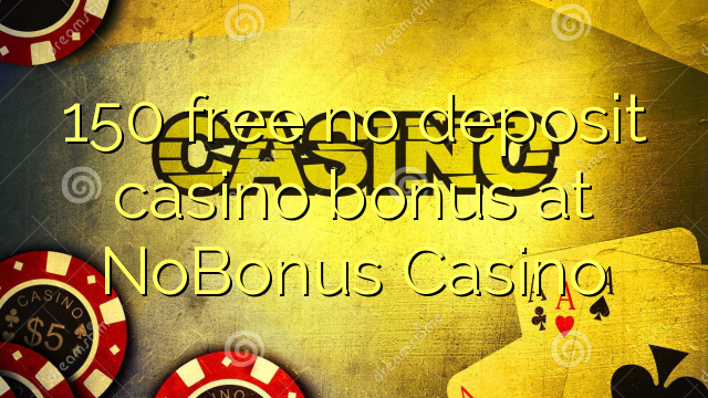 150 free no deposit casino bonus at NoBonus  Casino