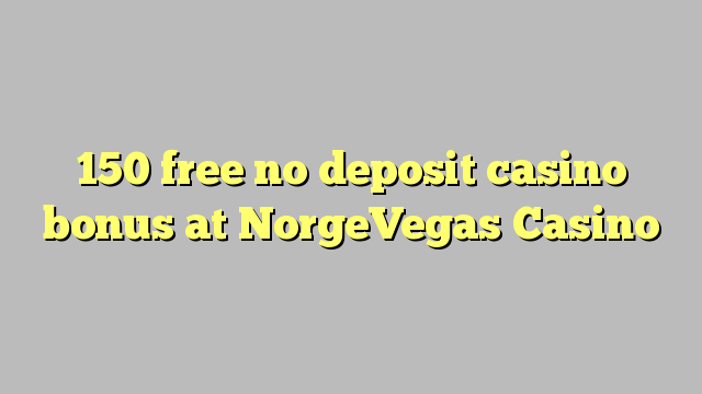 150 gratis no deposit casino bonus bij NorgeVegas Casino