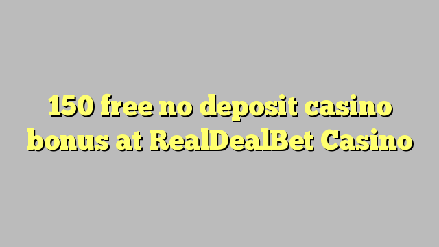 150 free no deposit casino bonus at RealDealBet Casino