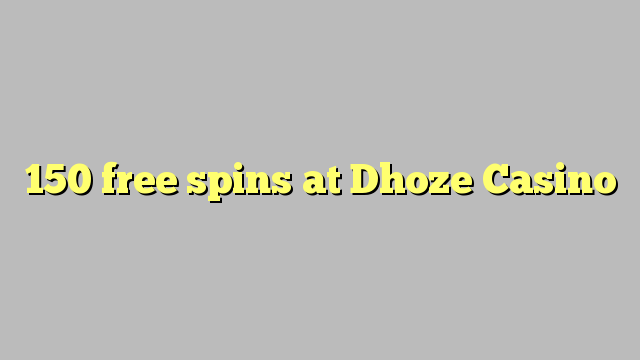 150 free spins at Dhoze Casino