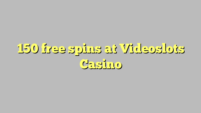 150 bezmaksas spins Videoslots Casino