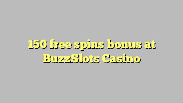 150 free spins bonus at BuzzSlots Casino