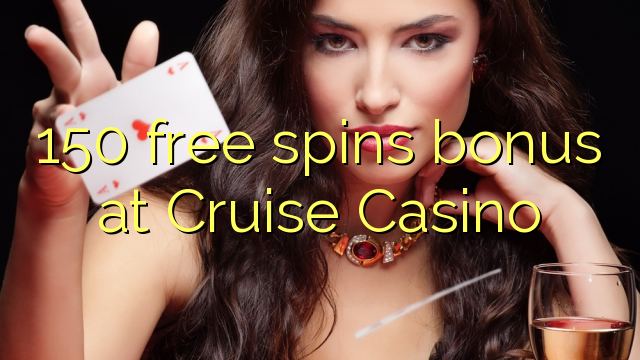 150 free inā bonus i Cruise Casino