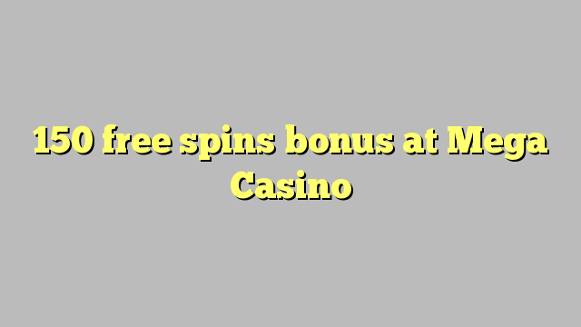 150 free spins bonus at Mega  Casino