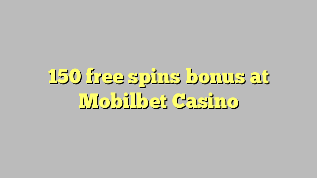 150 free spins bonus at Mobilbet Casino