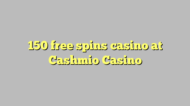 150 free inā Casino i Cashmio Casino