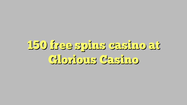 "150" nemokamai sukasi kazino "Glorious Casino"