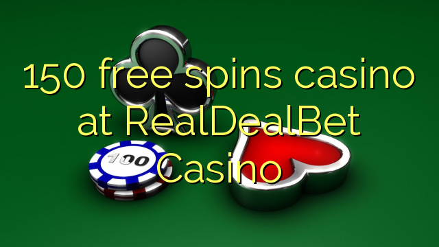 150 free spins casino at RealDealBet Casino