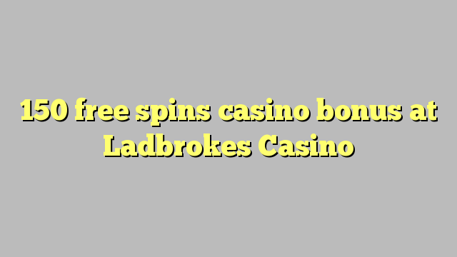 150 bure huzunguka casino bonus Ladbrokes Casino