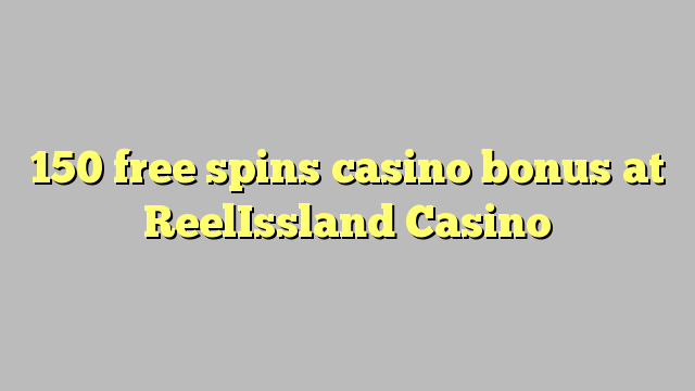 150 ufulu amanena kasino bonasi pa ReelIssland Casino
